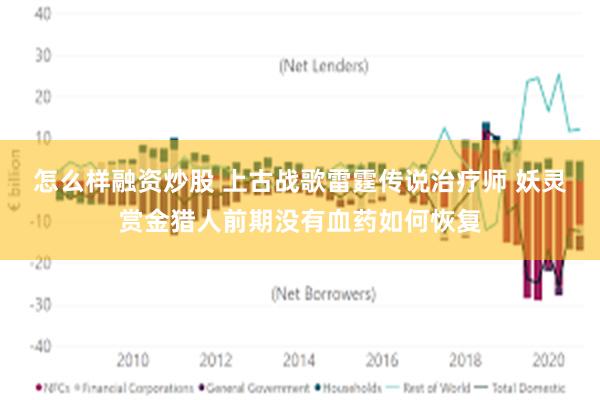 怎么样融资炒股 上古战歌雷霆传说治疗师 妖灵赏金猎人前期没有血药如何恢复