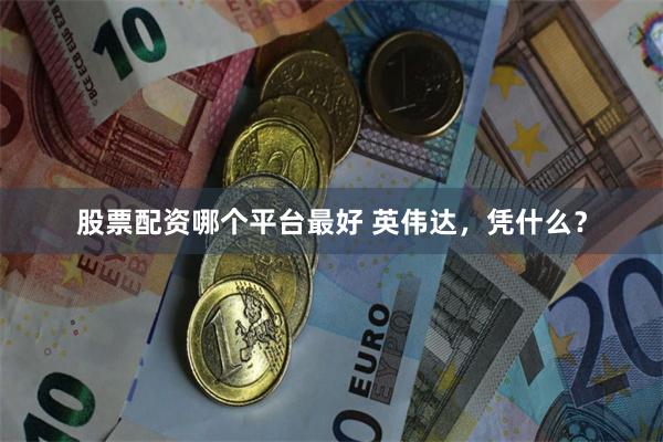 股票配资哪个平台最好 英伟达，凭什么？