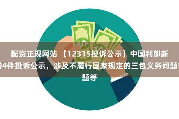 配资正规网站 【12315投诉公示】中国利郎新增4件投诉公示，涉及不履行国家规定的三包义务问题等