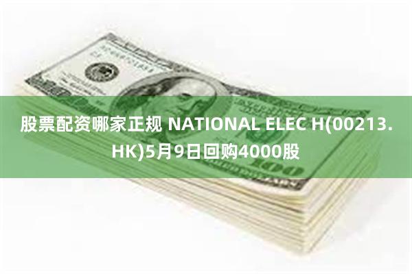 股票配资哪家正规 NATIONAL ELEC H(00213.HK)5月9日回购4000股